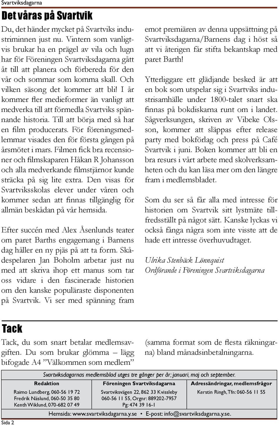 Och vilken säsong det kommer att bli! I år kommer fler medieformer än vanligt att medverka till att förmedla Svartviks spännande historia. Till att börja med så har en film producerats.