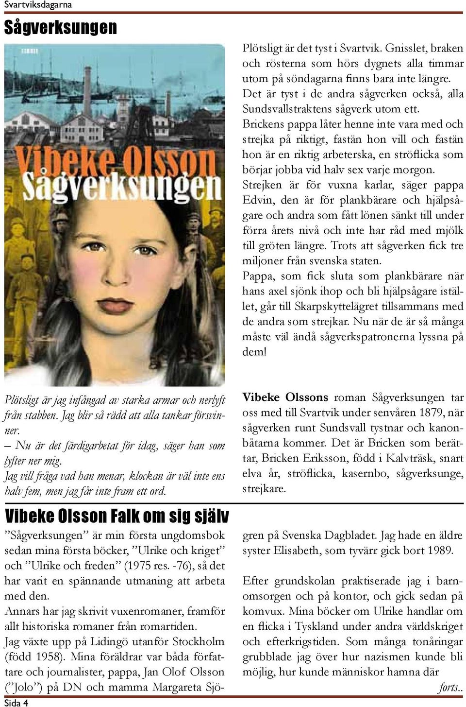 Brickens pappa låter henne inte vara med och strejka på riktigt, fastän hon vill och fastän hon är en riktig arbeterska, en ströflicka som börjar jobba vid halv sex varje morgon.