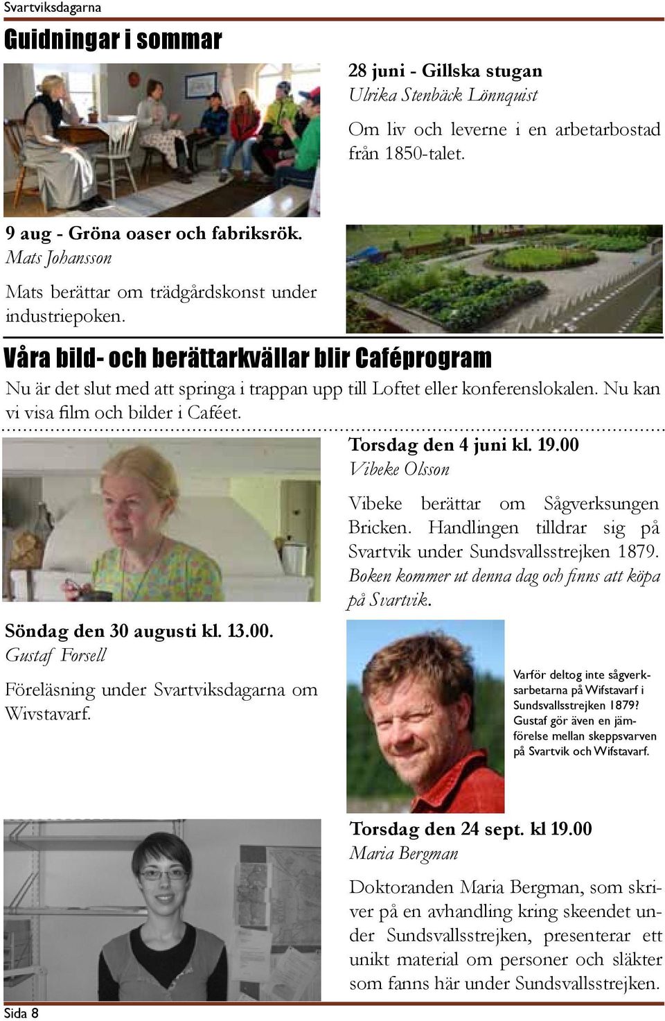 Nu kan vi visa film och bilder i Caféet. Söndag den 30 augusti kl. 13.00. Gustaf Forsell Föreläsning under Svartviksdagarna om Wivstavarf. Torsdag den 4 juni kl. 19.