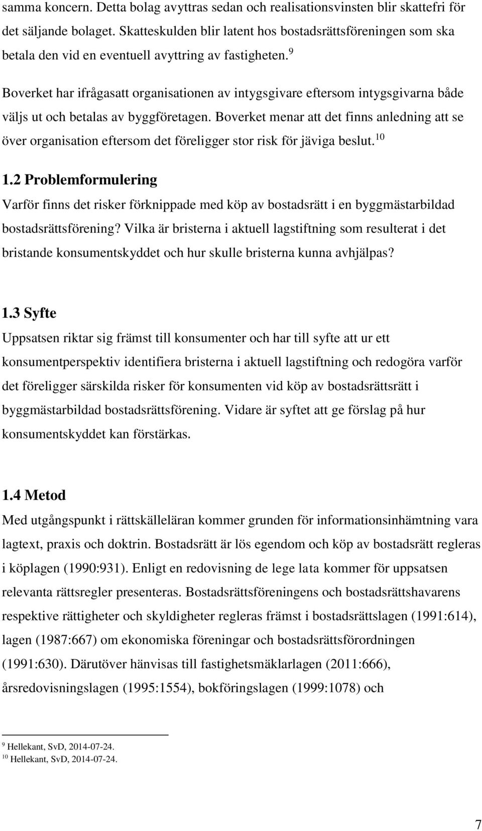 9 Boverket har ifrågasatt organisationen av intygsgivare eftersom intygsgivarna både väljs ut och betalas av byggföretagen.