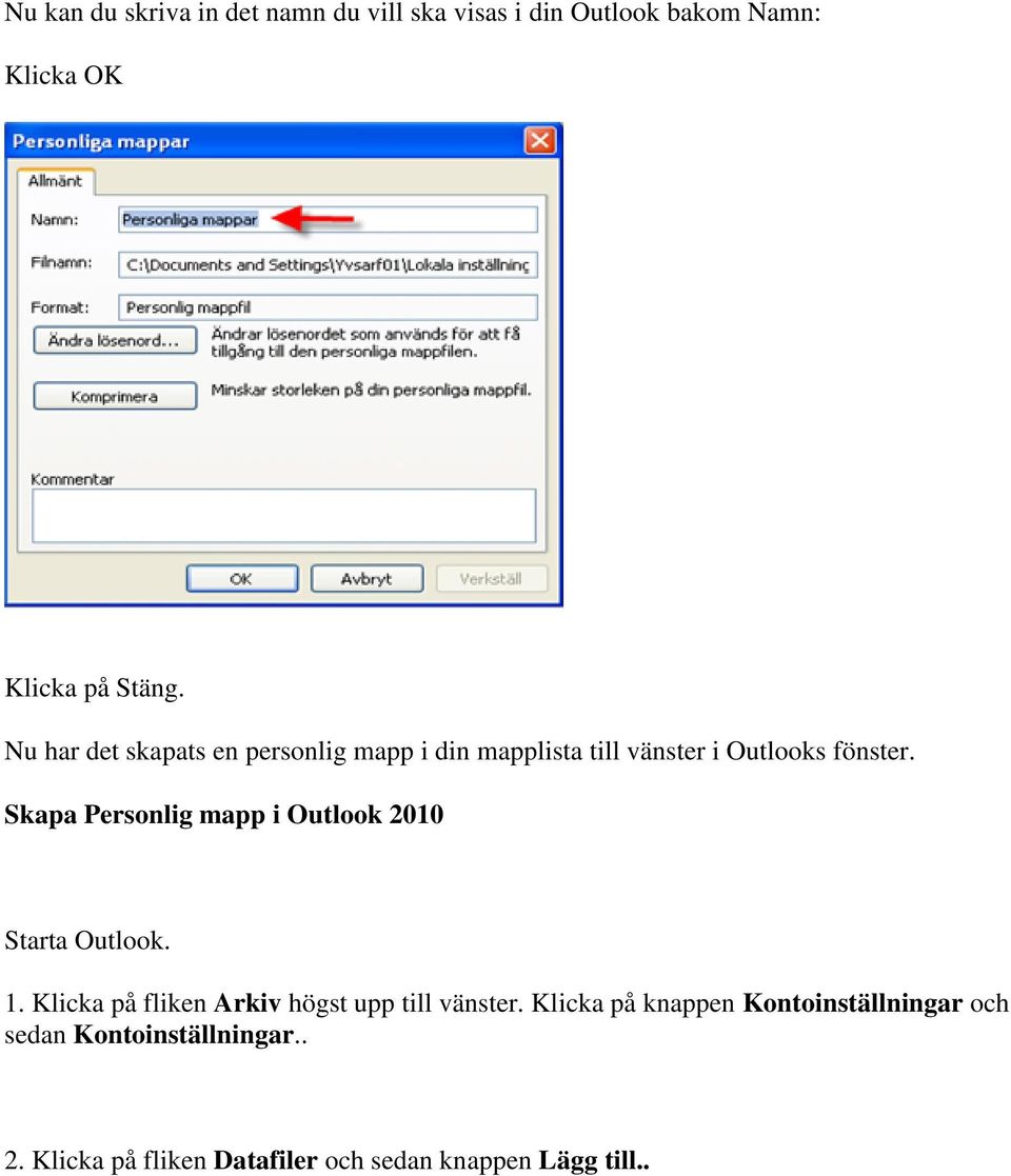 Skapa Personlig mapp i Outlook 2010 Starta Outlook. 1. Klicka på fliken Arkiv högst upp till vänster.