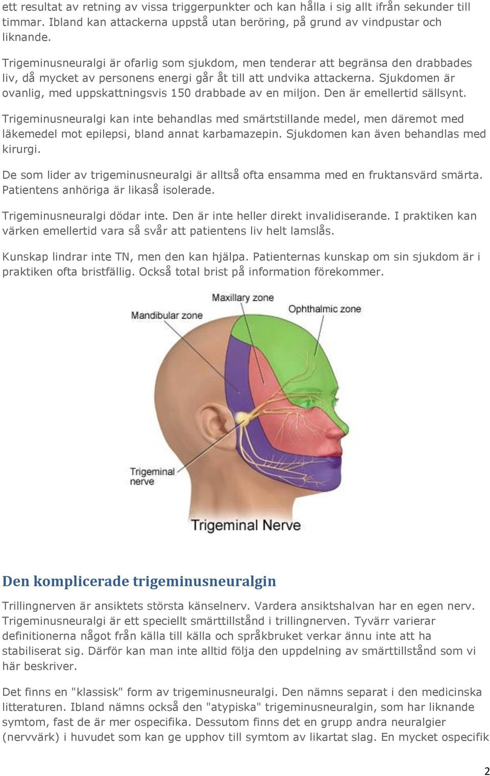 Sjukdomen är ovanlig, med uppskattningsvis 150 drabbade av en miljon. Den är emellertid sällsynt.