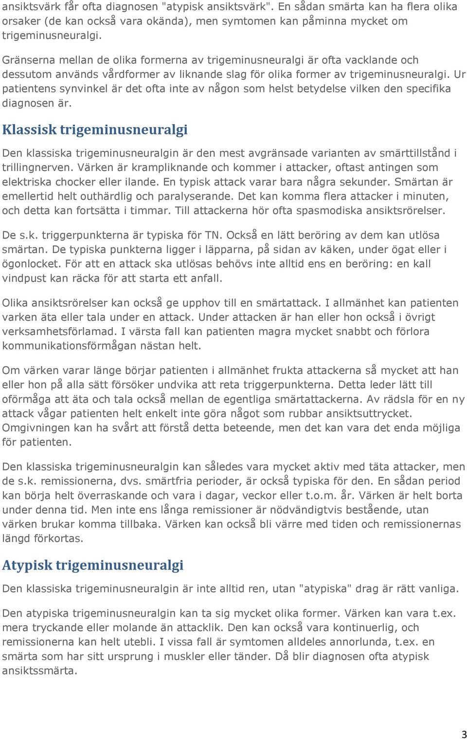 Ur patientens synvinkel är det ofta inte av någon som helst betydelse vilken den specifika diagnosen är.