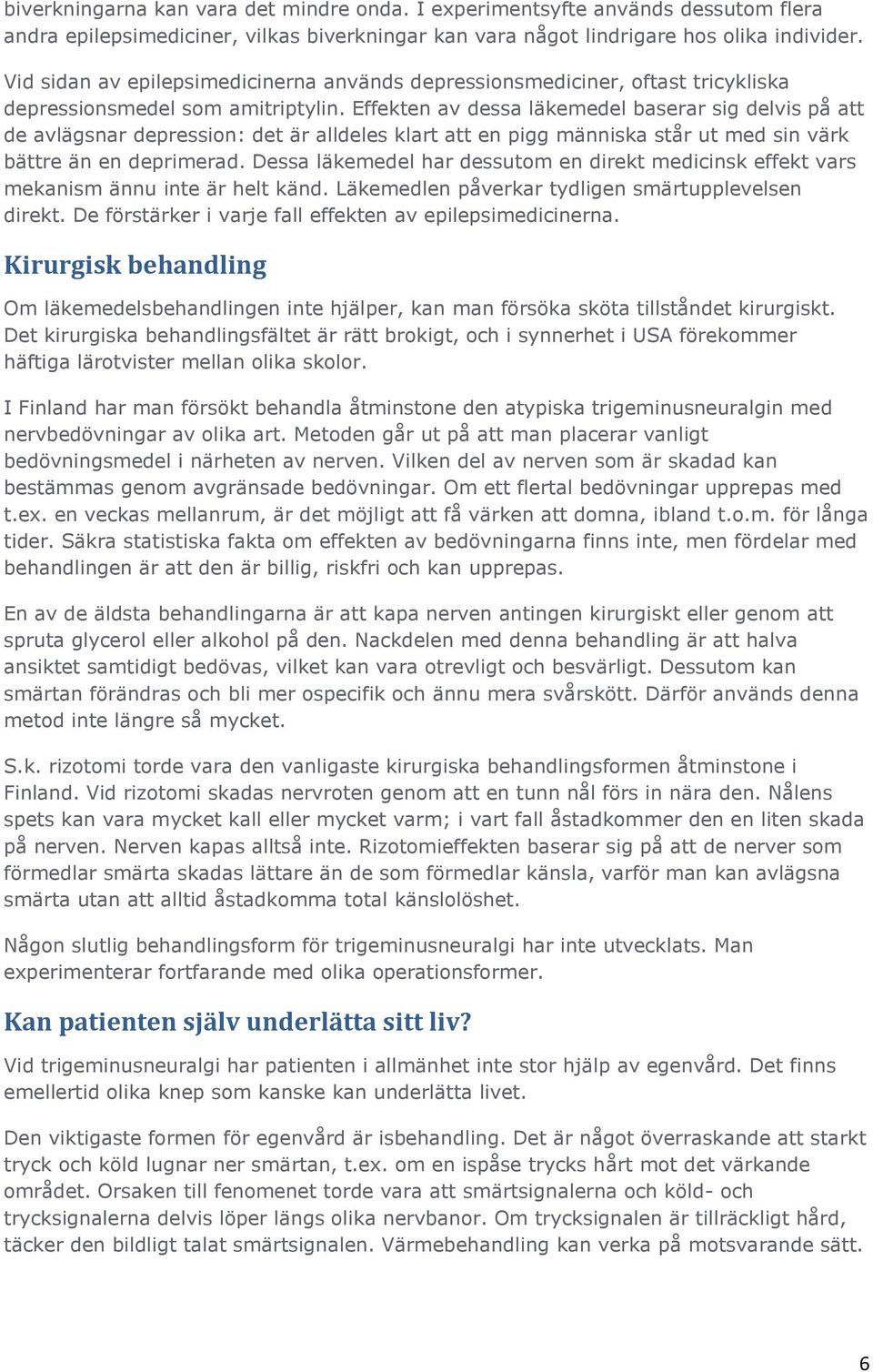 Effekten av dessa läkemedel baserar sig delvis på att de avlägsnar depression: det är alldeles klart att en pigg människa står ut med sin värk bättre än en deprimerad.