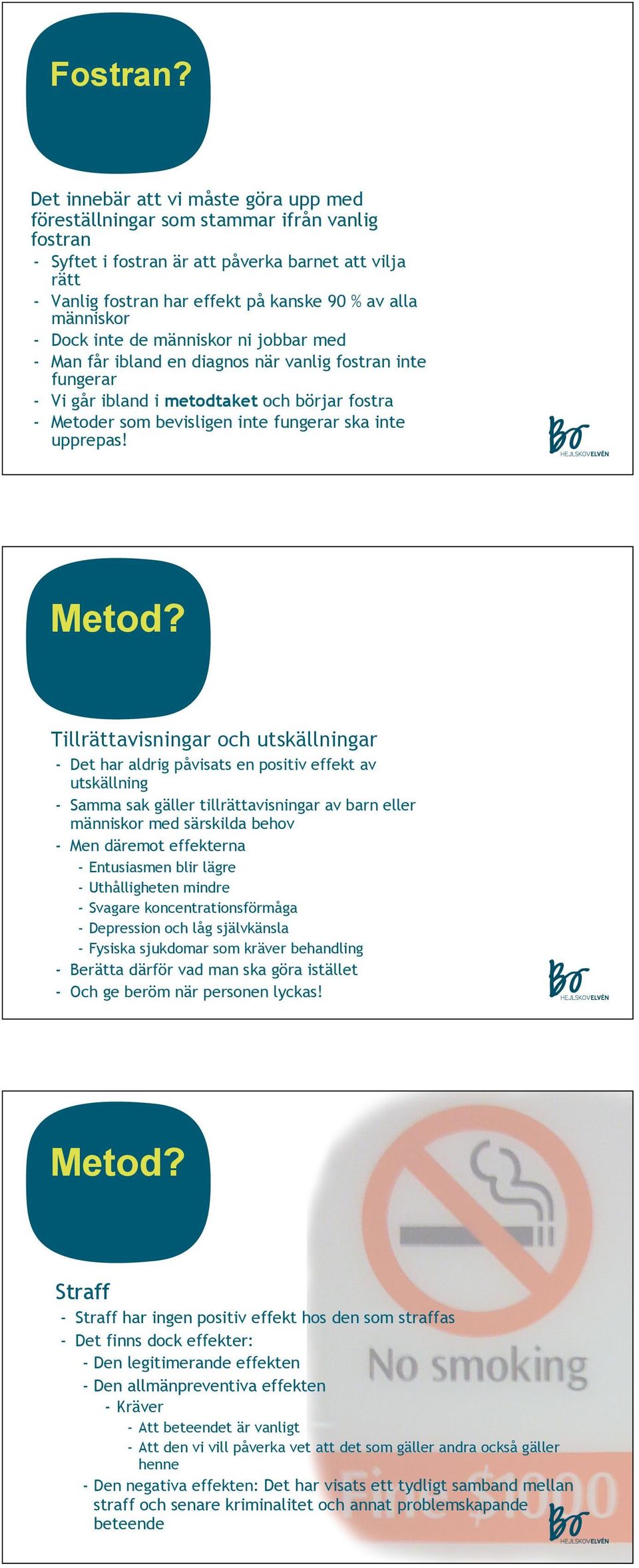 människor - Dock inte de människor ni jobbar med - Man får ibland en diagnos när vanlig fostran inte fungerar - Vi går ibland i metodtaket och börjar fostra - Metoder som bevisligen inte fungerar ska