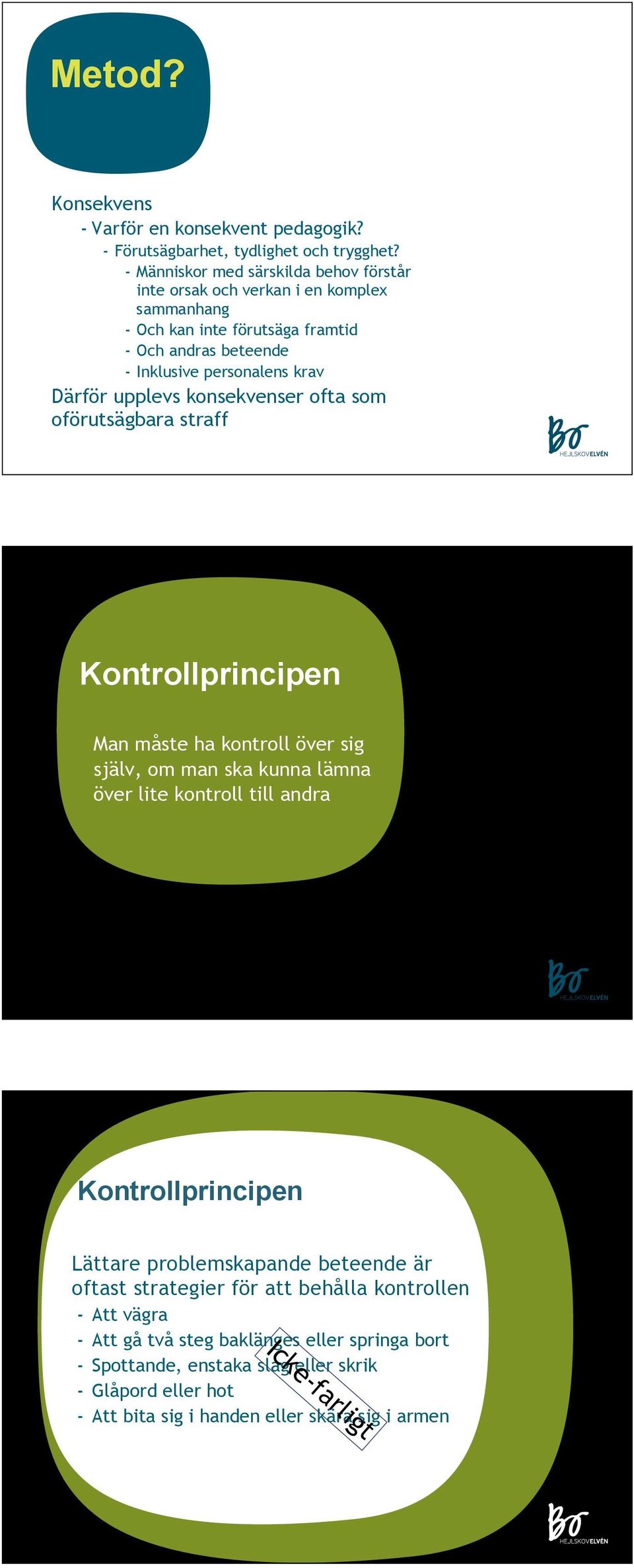 upplevs konsekvenser ofta som oförutsägbara straff Kontrollprincipen Man måste ha kontroll över sig själv, om man ska kunna lämna över lite kontroll till andra