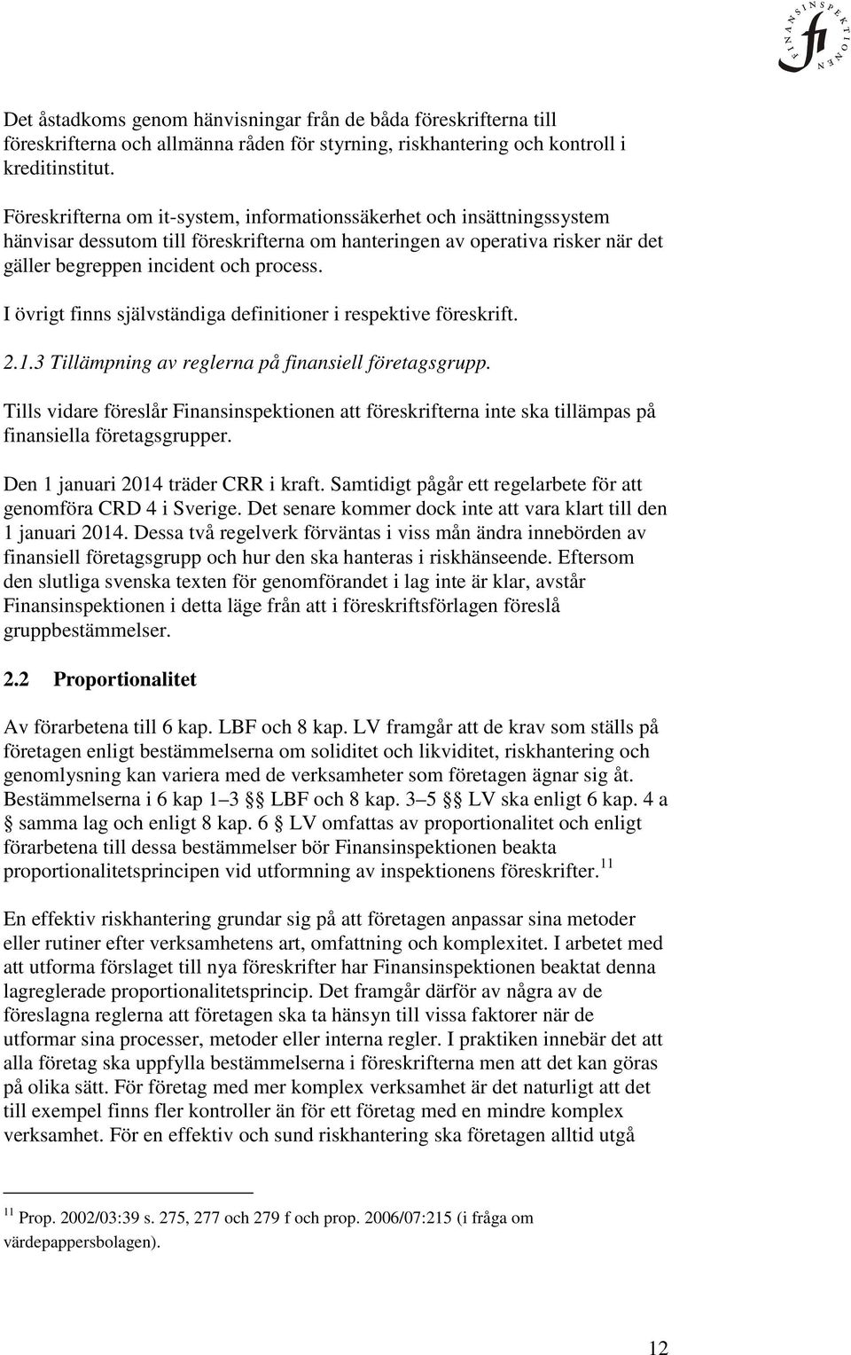 I övrigt finns självständiga definitioner i respektive föreskrift. 2.1.3 Tillämpning av reglerna på finansiell företagsgrupp.