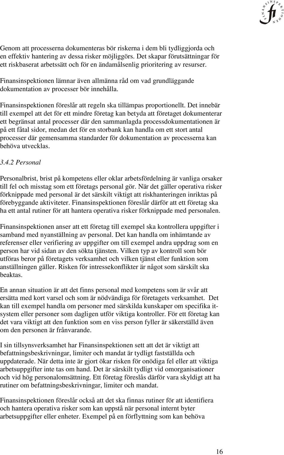 Finansinspektionen lämnar även allmänna råd om vad grundläggande dokumentation av processer bör innehålla. Finansinspektionen föreslår att regeln ska tillämpas proportionellt.