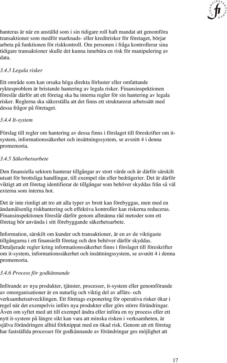 3 Legala risker Ett område som kan orsaka höga direkta förluster eller omfattande ryktesproblem är bristande hantering av legala risker.