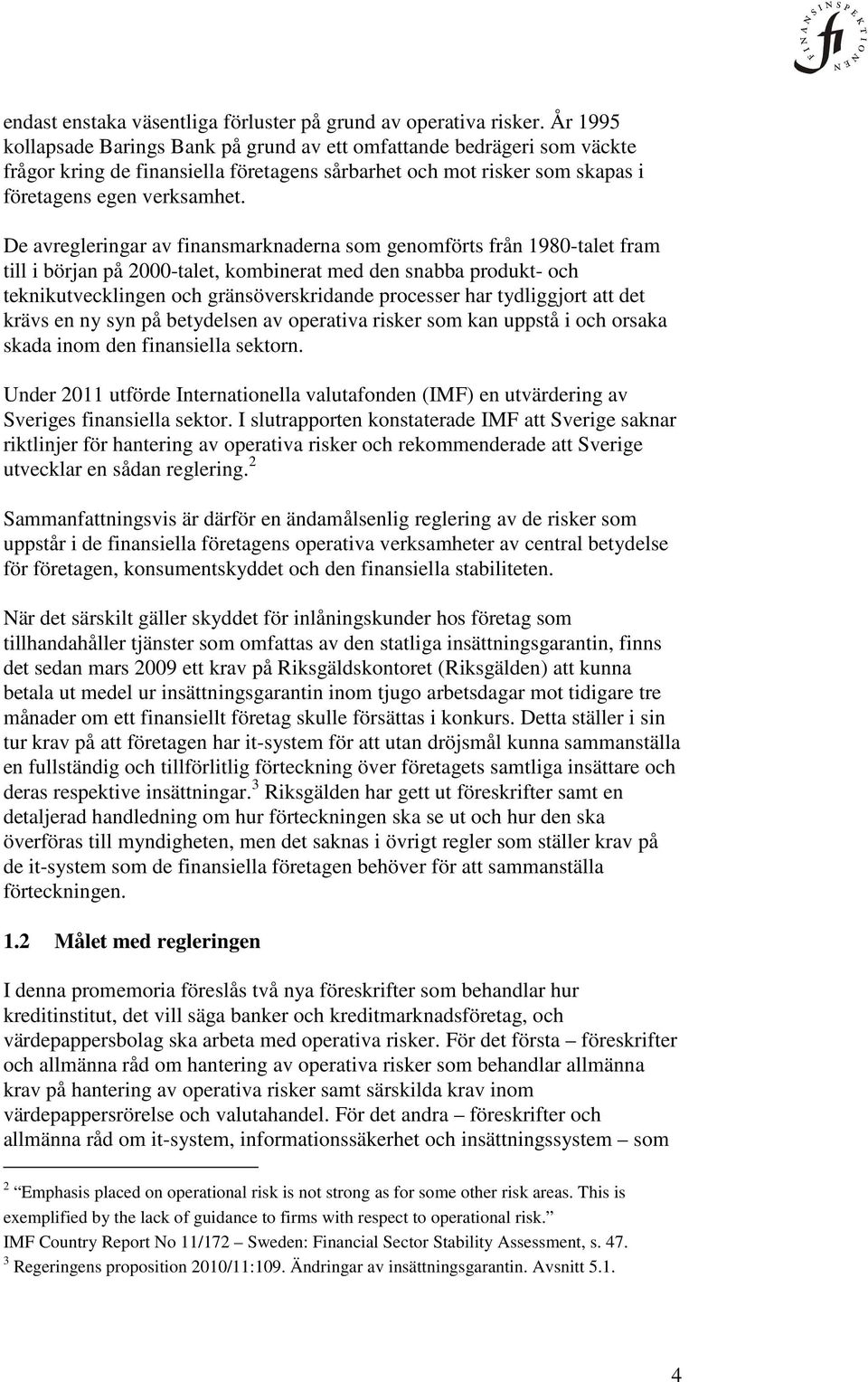 De avregleringar av finansmarknaderna som genomförts från 1980-talet fram till i början på 2000-talet, kombinerat med den snabba produkt- och teknikutvecklingen och gränsöverskridande processer har