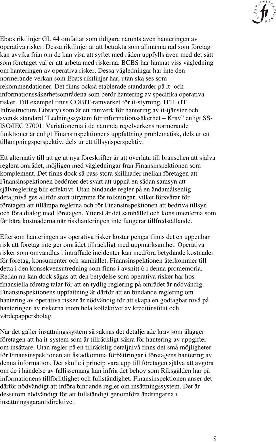 BCBS har lämnat viss vägledning om hanteringen av operativa risker. Dessa vägledningar har inte den normerande verkan som Eba:s riktlinjer har, utan ska ses som rekommendationer.