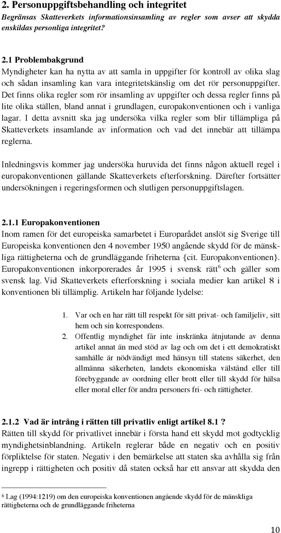 Det finns olika regler som rör insamling av uppgifter och dessa regler finns på lite olika ställen, bland annat i grundlagen, europakonventionen och i vanliga lagar.