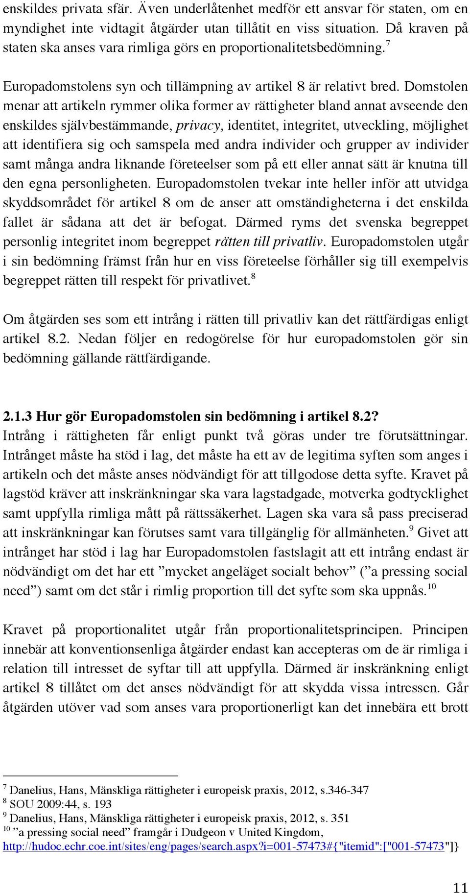 Domstolen menar att artikeln rymmer olika former av rättigheter bland annat avseende den enskildes självbestämmande, privacy, identitet, integritet, utveckling, möjlighet att identifiera sig och