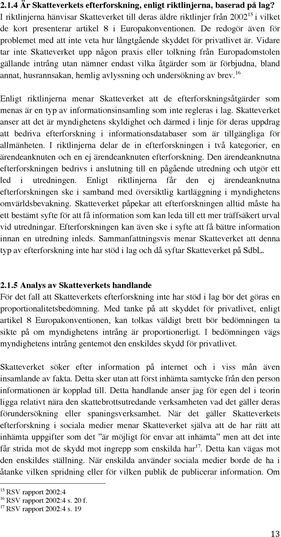 De redogör även för problemet med att inte veta hur långtgående skyddet för privatlivet är.
