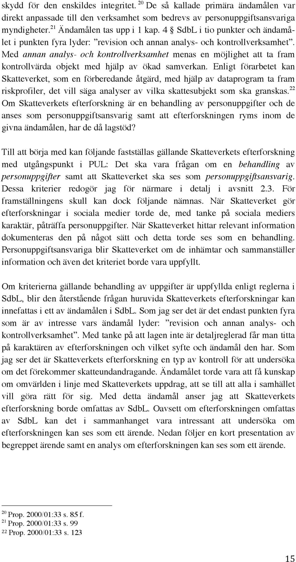 Med annan analys- och kontrollverksamhet menas en möjlighet att ta fram kontrollvärda objekt med hjälp av ökad samverkan.