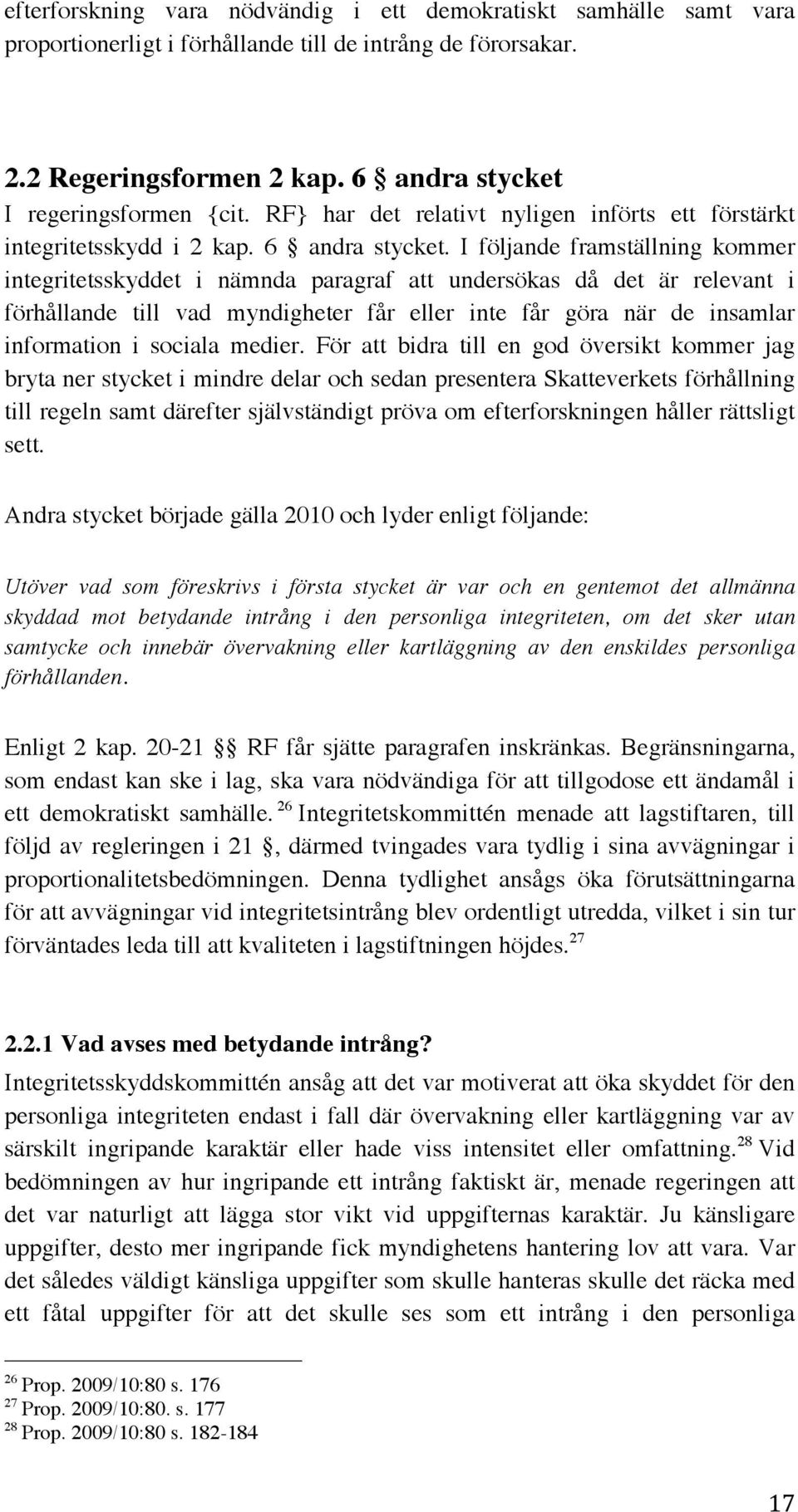 I följande framställning kommer integritetsskyddet i nämnda paragraf att undersökas då det är relevant i förhållande till vad myndigheter får eller inte får göra när de insamlar information i sociala