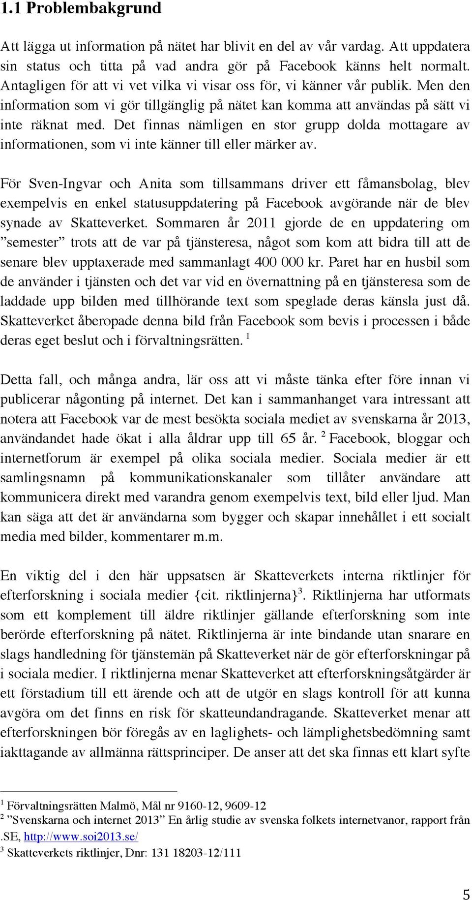 Det finnas nämligen en stor grupp dolda mottagare av informationen, som vi inte känner till eller märker av.