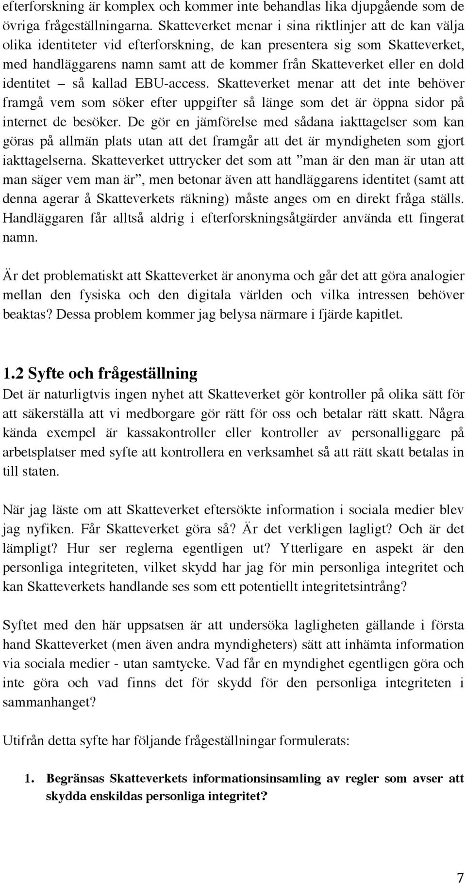 en dold identitet så kallad EBU-access. Skatteverket menar att det inte behöver framgå vem som söker efter uppgifter så länge som det är öppna sidor på internet de besöker.