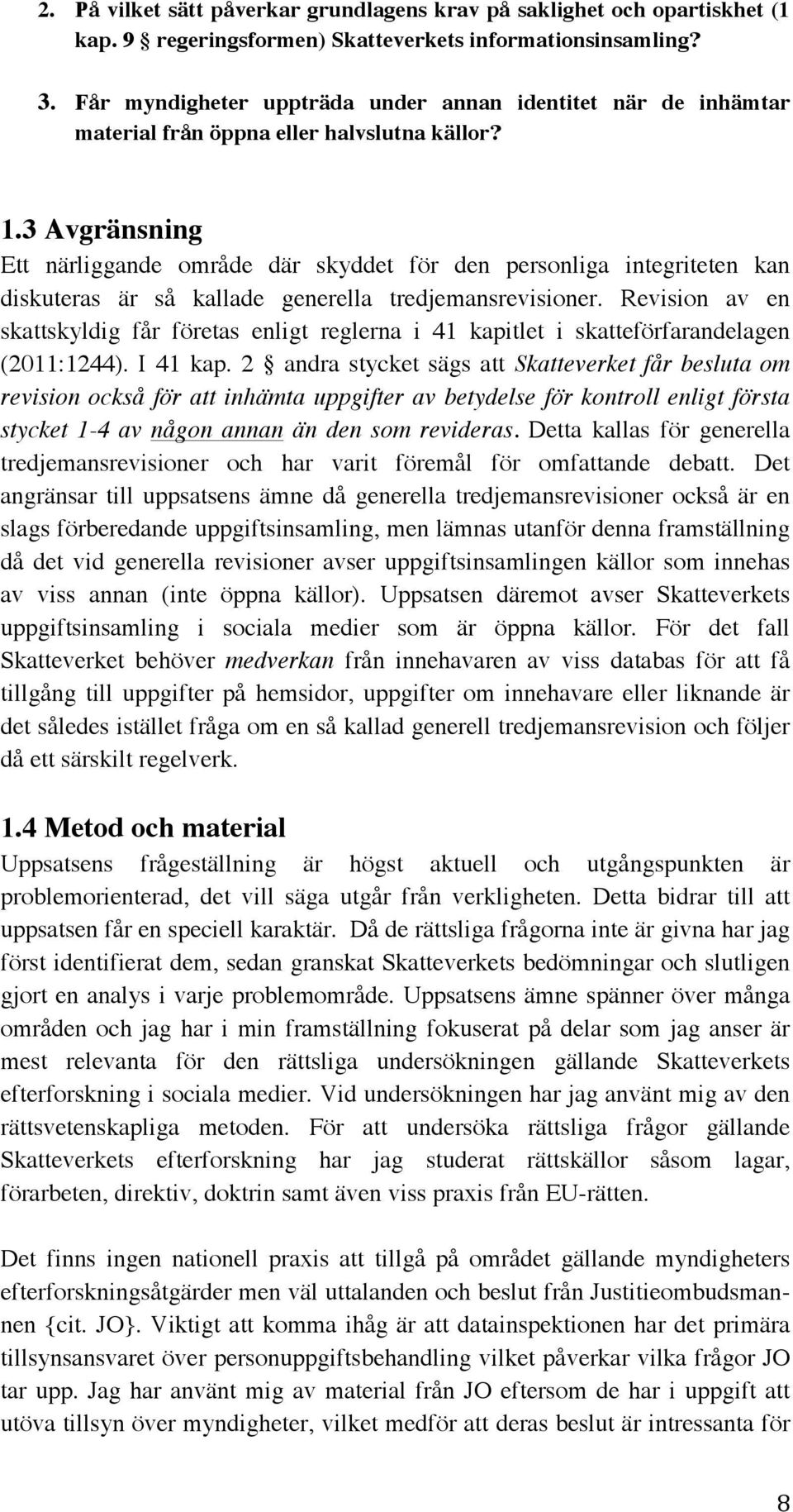 3 Avgränsning Ett närliggande område där skyddet för den personliga integriteten kan diskuteras är så kallade generella tredjemansrevisioner.