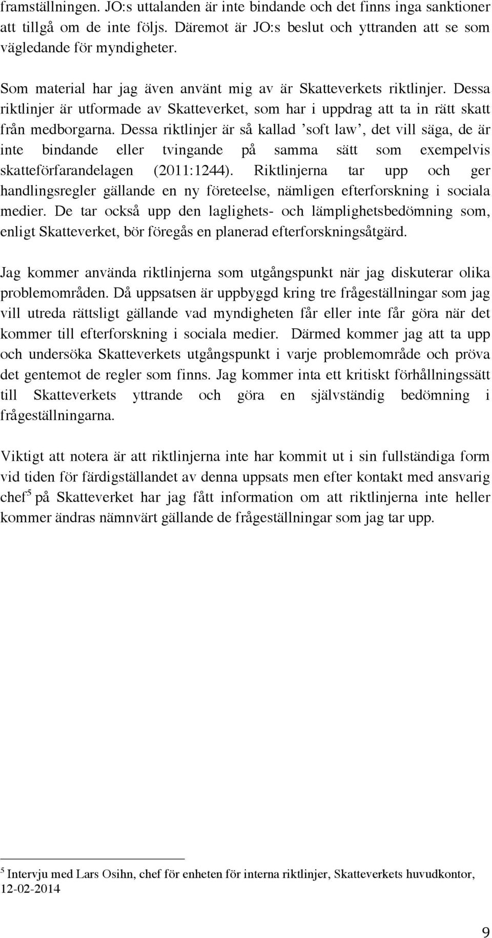 Dessa riktlinjer är så kallad soft law, det vill säga, de är inte bindande eller tvingande på samma sätt som exempelvis skatteförfarandelagen (2011:1244).