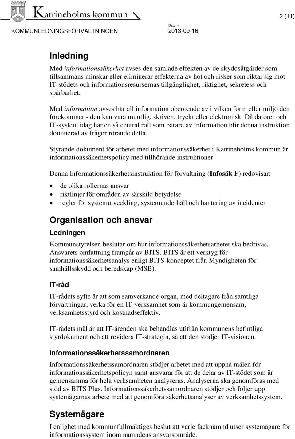 Med information avses här all information oberoende av i vilken form eller miljö den förekommer - den kan vara muntlig, skriven, tryckt eller elektronisk.