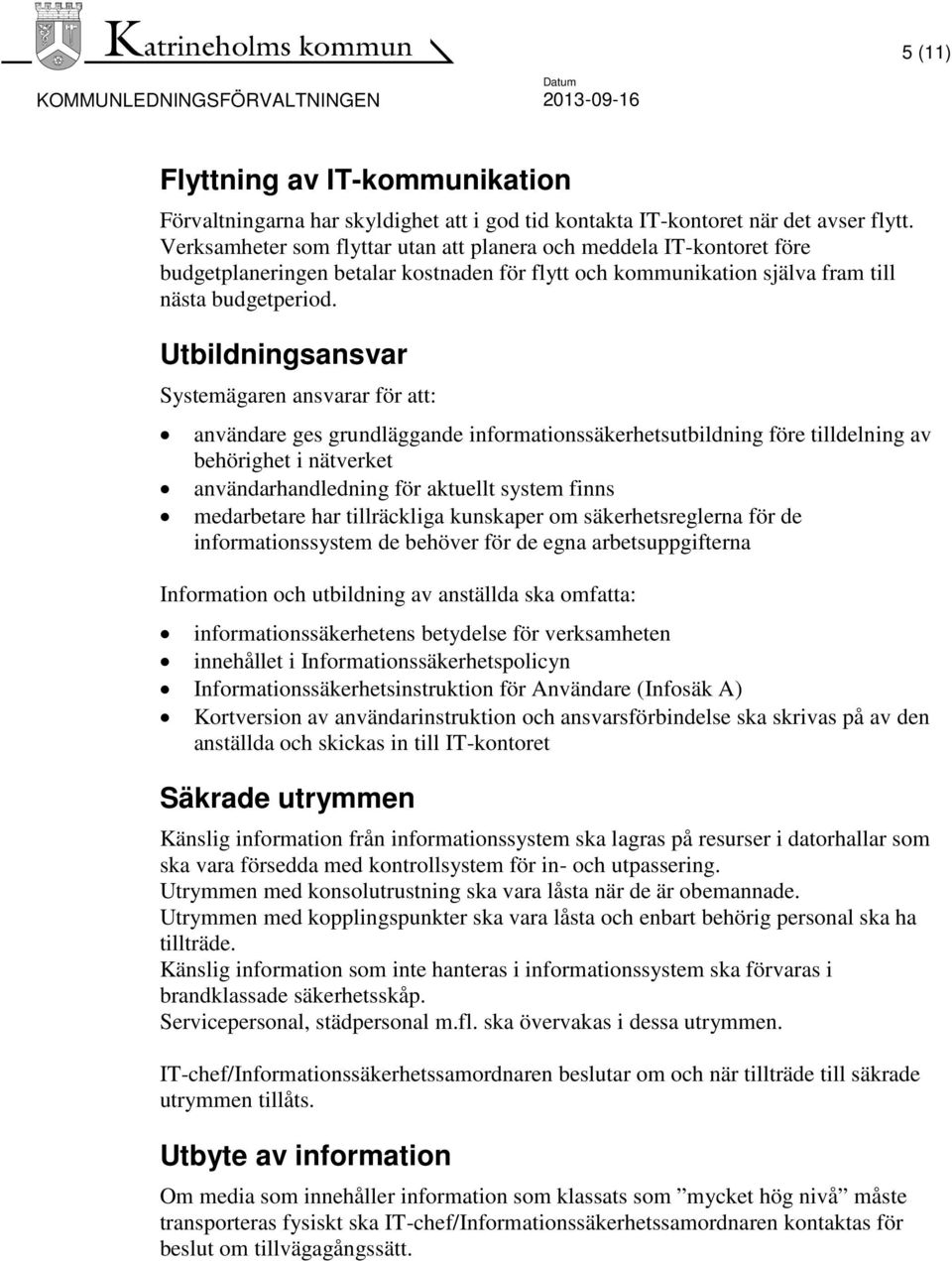 Utbildningsansvar Systemägaren ansvarar för att: användare ges grundläggande informationssäkerhetsutbildning före tilldelning av behörighet i nätverket användarhandledning för aktuellt system finns