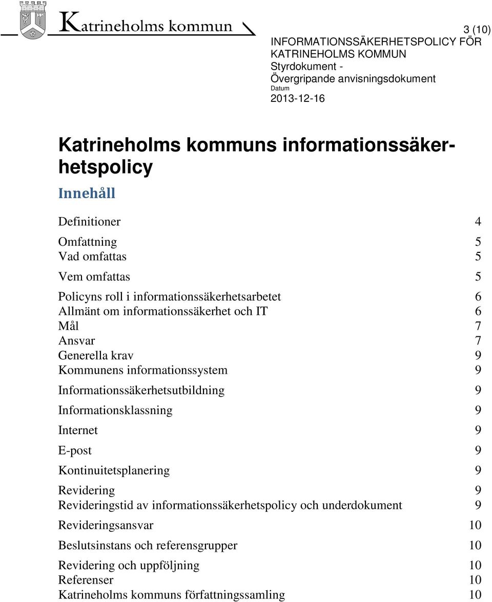 Kommunens informationssystem 9 Informationssäkerhetsutbildning 9 Informationsklassning 9 Internet 9 E-post 9 Kontinuitetsplanering 9 Revidering 9 Revideringstid av