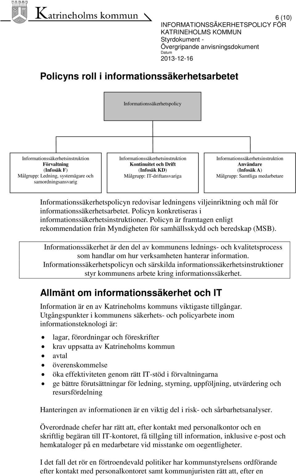 IT-driftansvariga Informationssäkerhetsinstruktion Användare (Infosäk A) Målgrupp: Samtliga medarbetare Informationssäkerhetspolicyn redovisar ledningens viljeinriktning och mål för