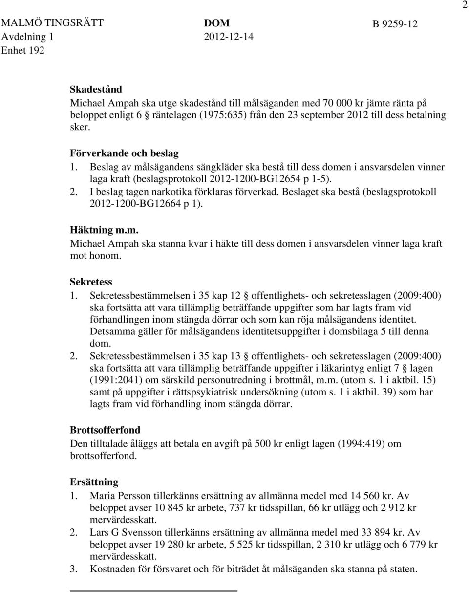 Beslaget ska bestå (beslagsprotokoll 2012-1200-BG12664 p 1). Häktning m.m. Michael Ampah ska stanna kvar i häkte till dess domen i ansvarsdelen vinner laga kraft mot honom. Sekretess 1.