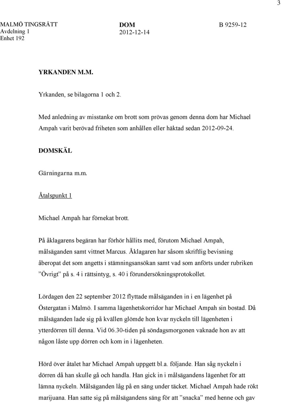 På åklagarens begäran har förhör hållits med, förutom Michael Ampah, målsäganden samt vittnet Marcus.