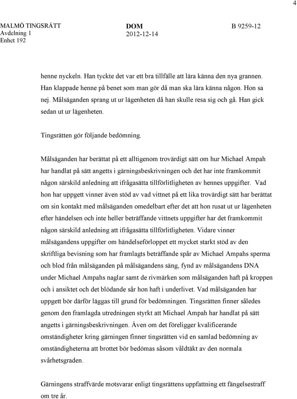 Målsäganden har berättat på ett alltigenom trovärdigt sätt om hur Michael Ampah har handlat på sätt angetts i gärningsbeskrivningen och det har inte framkommit någon särskild anledning att
