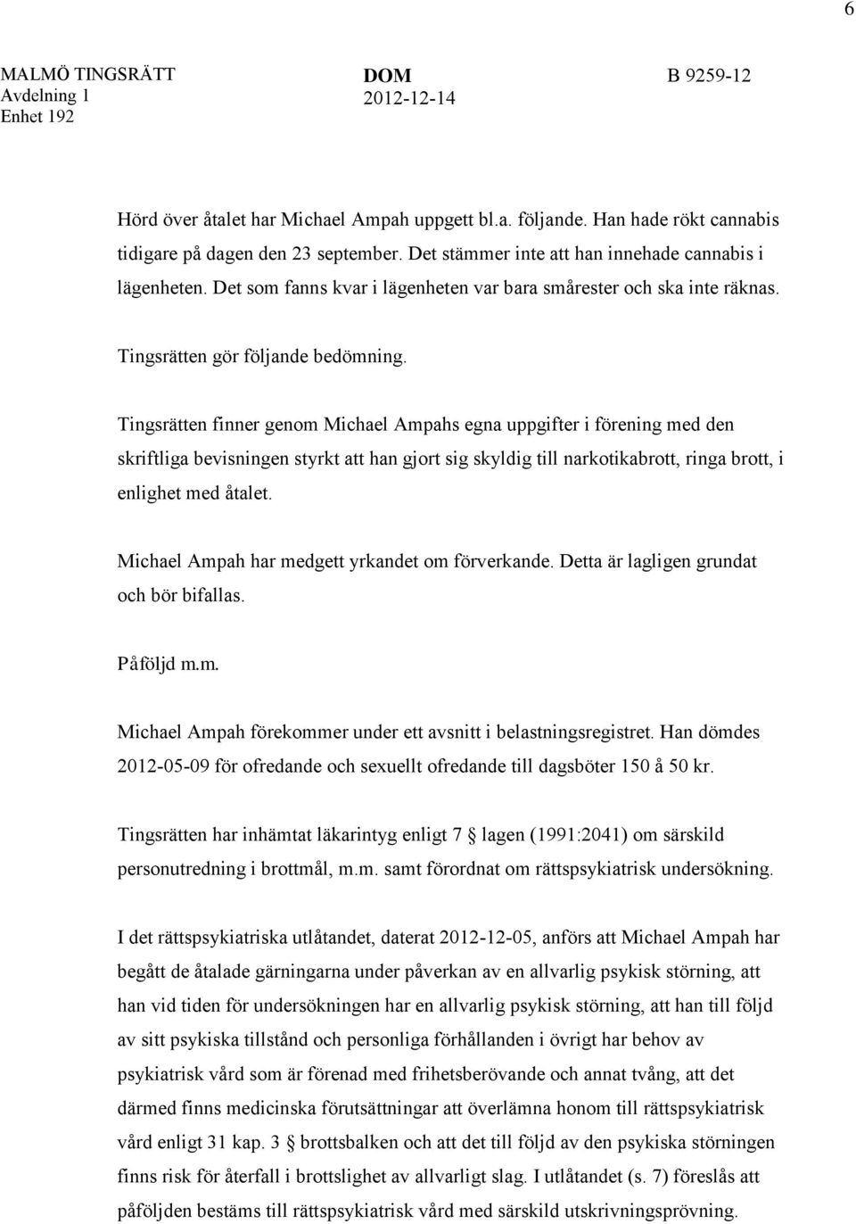 Tingsrätten finner genom Michael Ampahs egna uppgifter i förening med den skriftliga bevisningen styrkt att han gjort sig skyldig till narkotikabrott, ringa brott, i enlighet med åtalet.