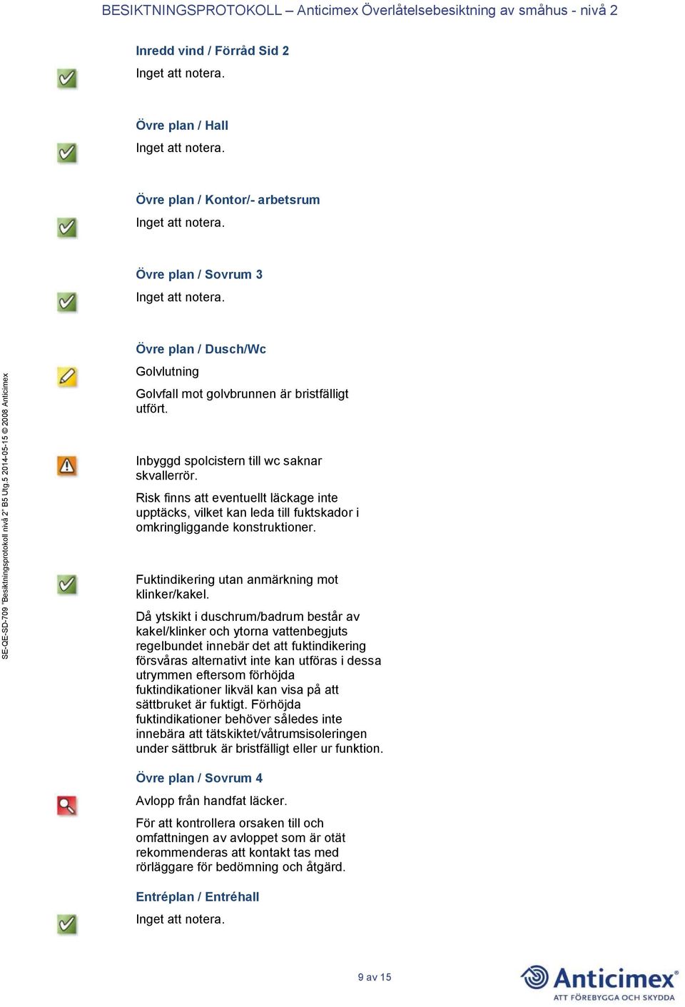 Fuktindikering utan anmärkning mot klinker/kakel.