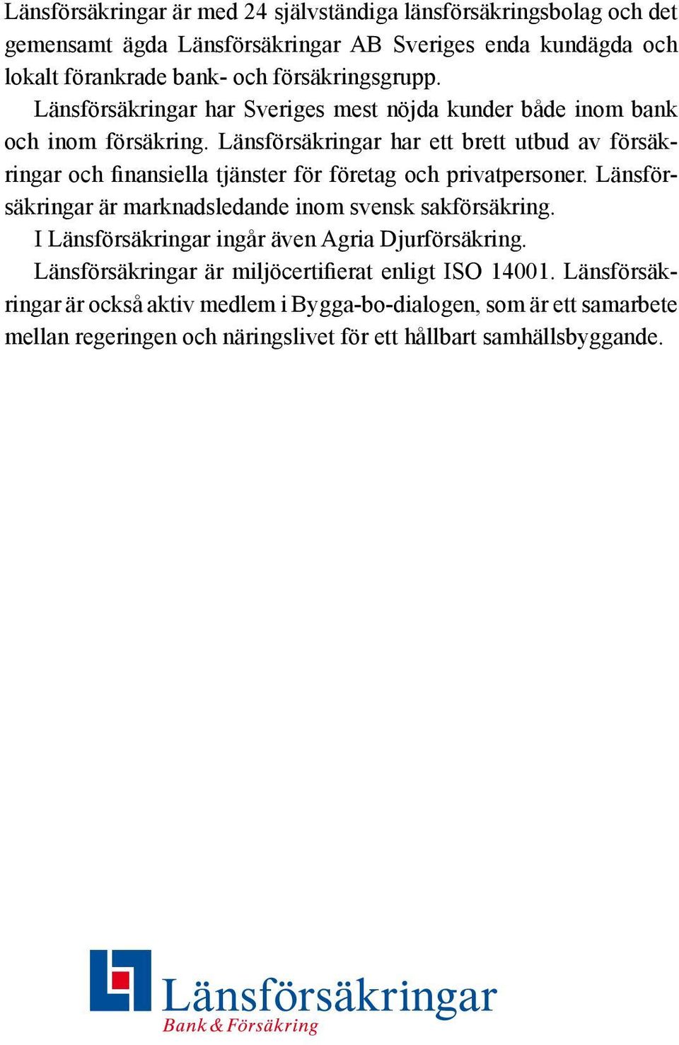 Länsförsäkringar har ett brett utbud av försäkringar och finansiella tjänster för företag och privatpersoner. Länsförsäkringar är marknadsledande inom svensk sakförsäkring.