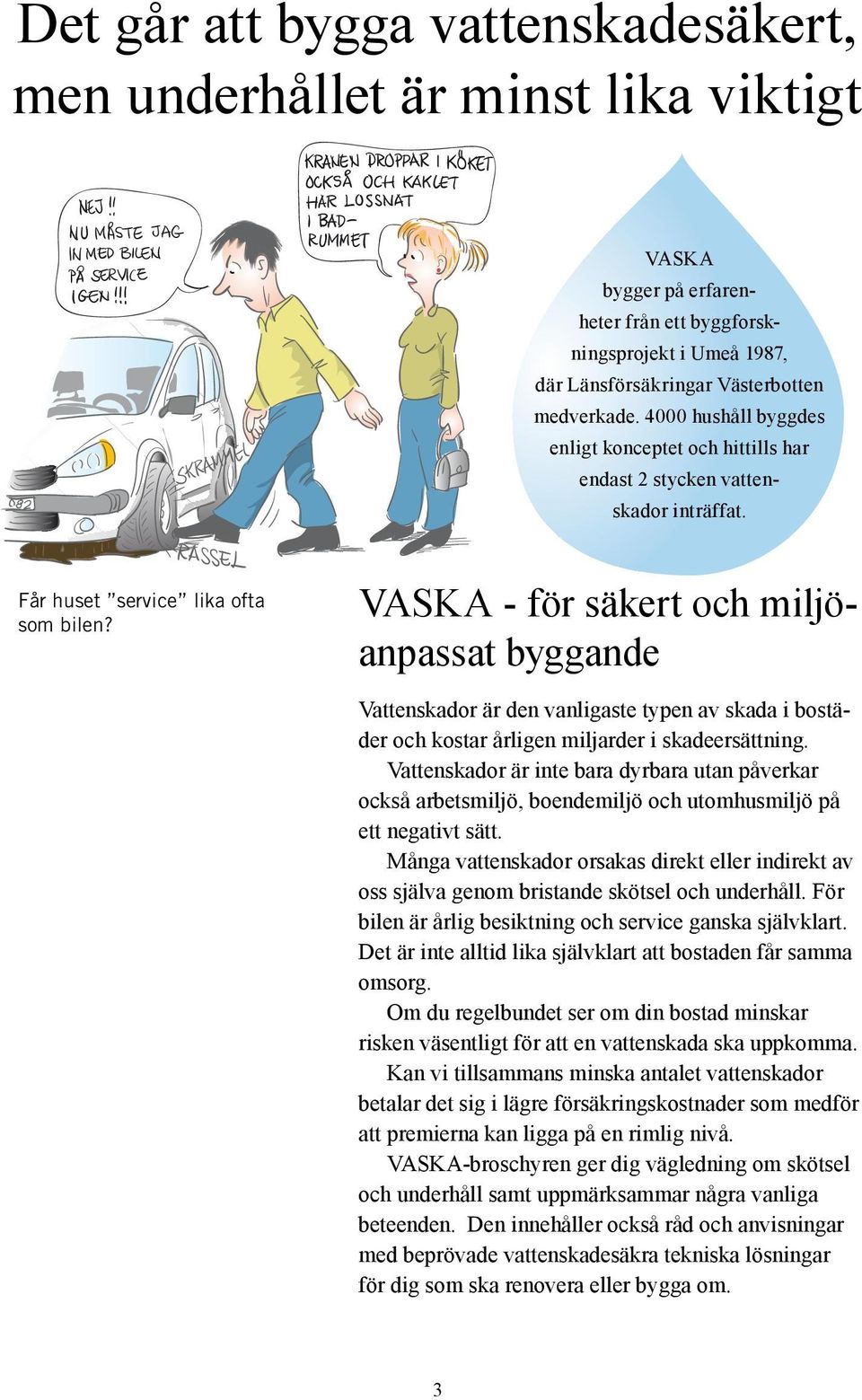 VASKA - för säkert och miljöanpassat byggande Vattenskador är den vanligaste typen av skada i bostäder och kostar årligen miljarder i skadeersättning.