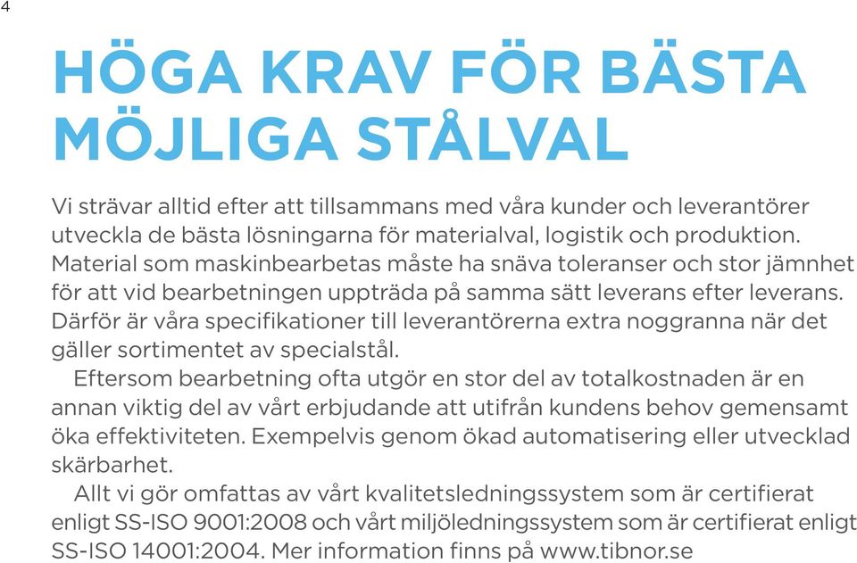 Därför är våra specifikationer till leverantörerna extra noggranna när det gäller sortimentet av specialstål.