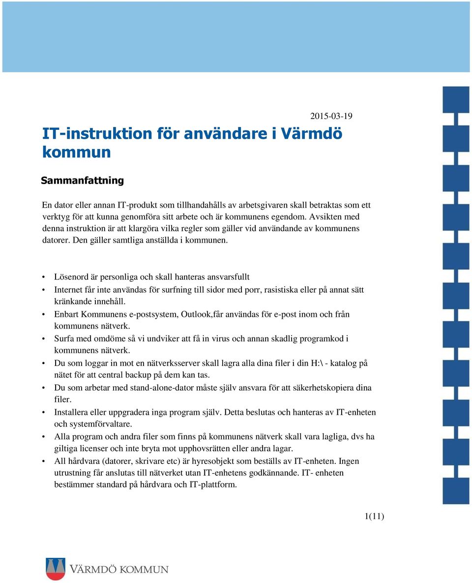 Lösenord är personliga och skall hanteras ansvarsfullt Internet får inte användas för surfning till sidor med porr, rasistiska eller på annat sätt kränkande innehåll.