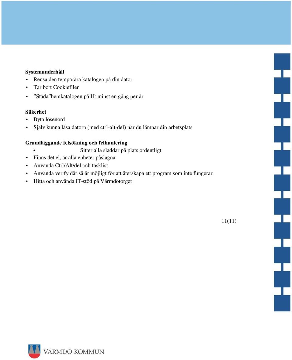 felhantering Sitter alla sladdar på plats ordentligt Finns det el, är alla enheter påslagna Använda Ctrl/Alt/del och tasklist