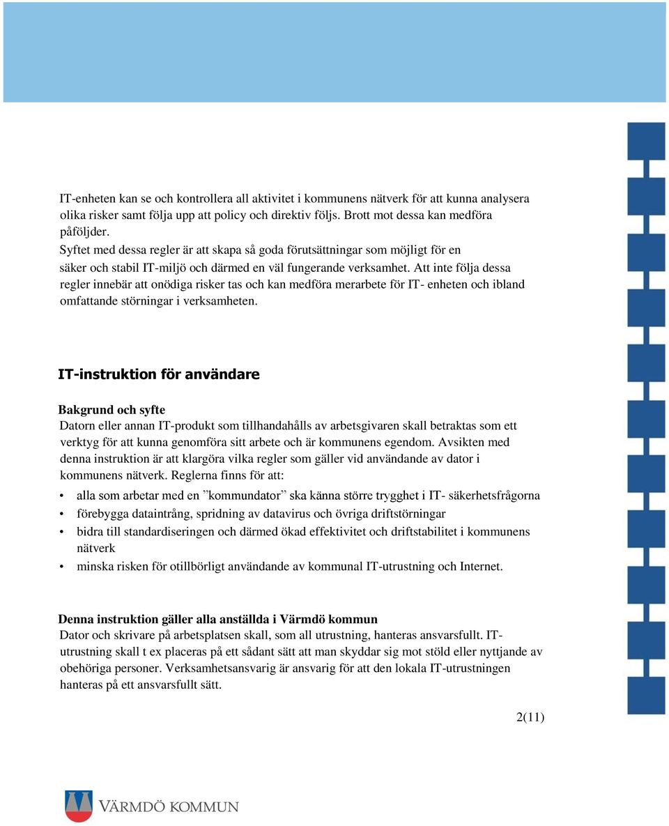 Att inte följa dessa regler innebär att onödiga risker tas och kan medföra merarbete för IT- enheten och ibland omfattande störningar i verksamheten.