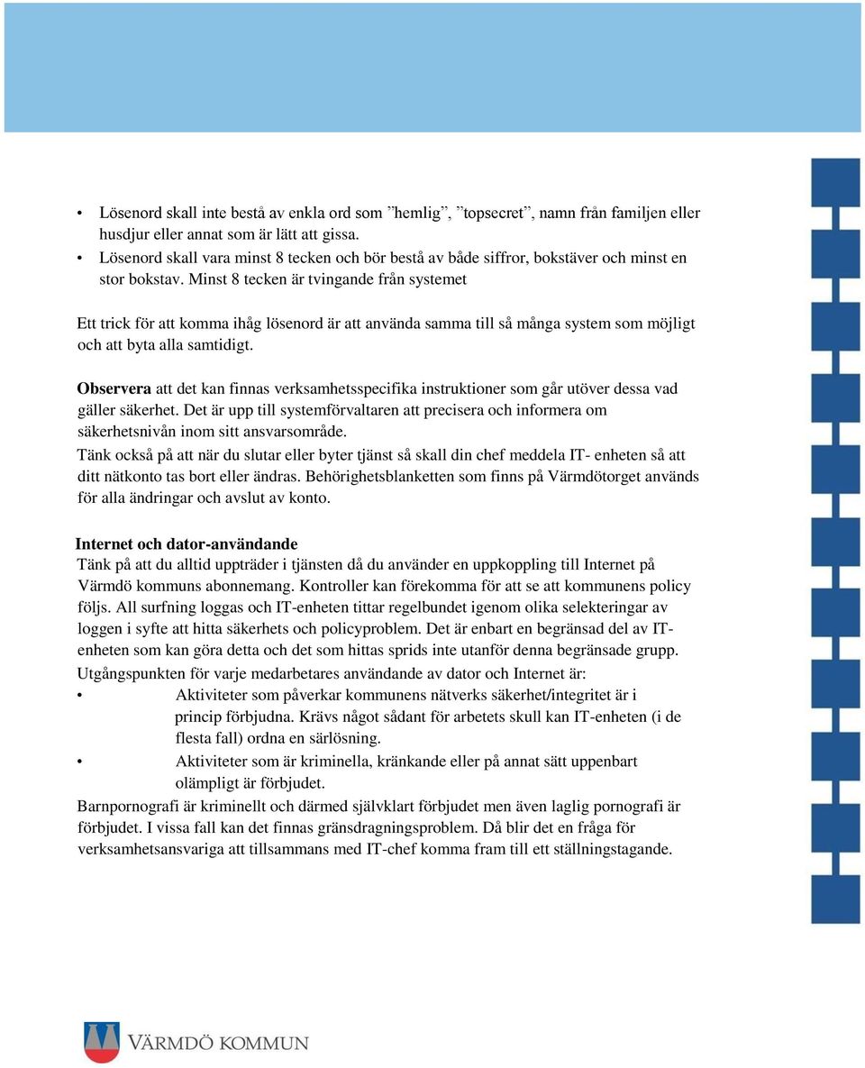 Minst 8 tecken är tvingande från systemet Ett trick för att komma ihåg lösenord är att använda samma till så många system som möjligt och att byta alla samtidigt.