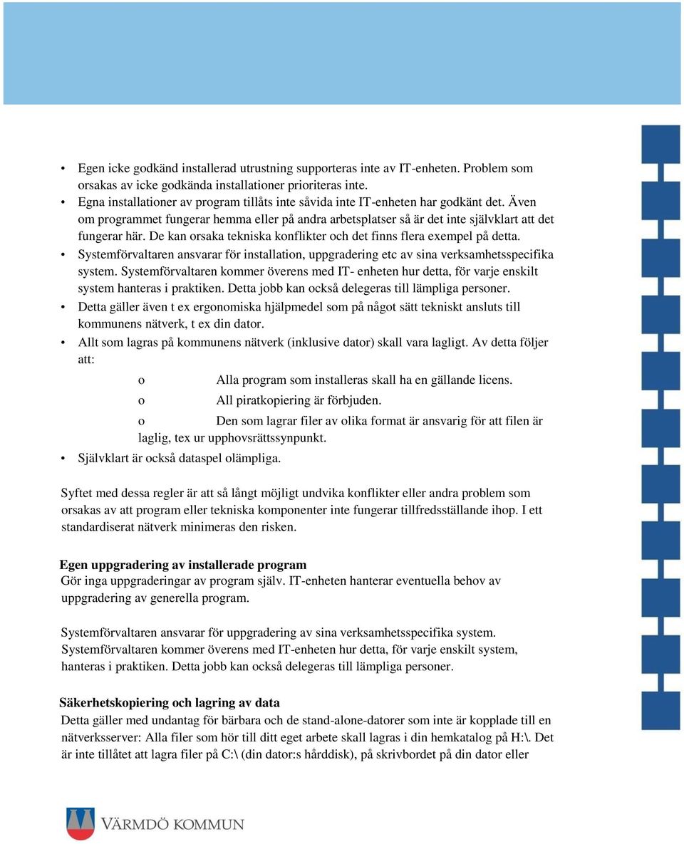 De kan orsaka tekniska konflikter och det finns flera exempel på detta. Systemförvaltaren ansvarar för installation, uppgradering etc av sina verksamhetsspecifika system.