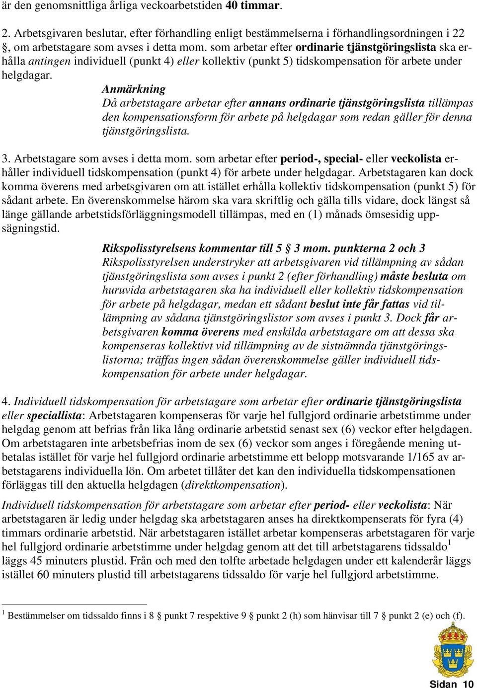 Anmärkning Då arbetstagare arbetar efter annans ordinarie tjänstgöringslista tillämpas den kompensationsform för arbete på helgdagar som redan gäller för denna tjänstgöringslista. 3.