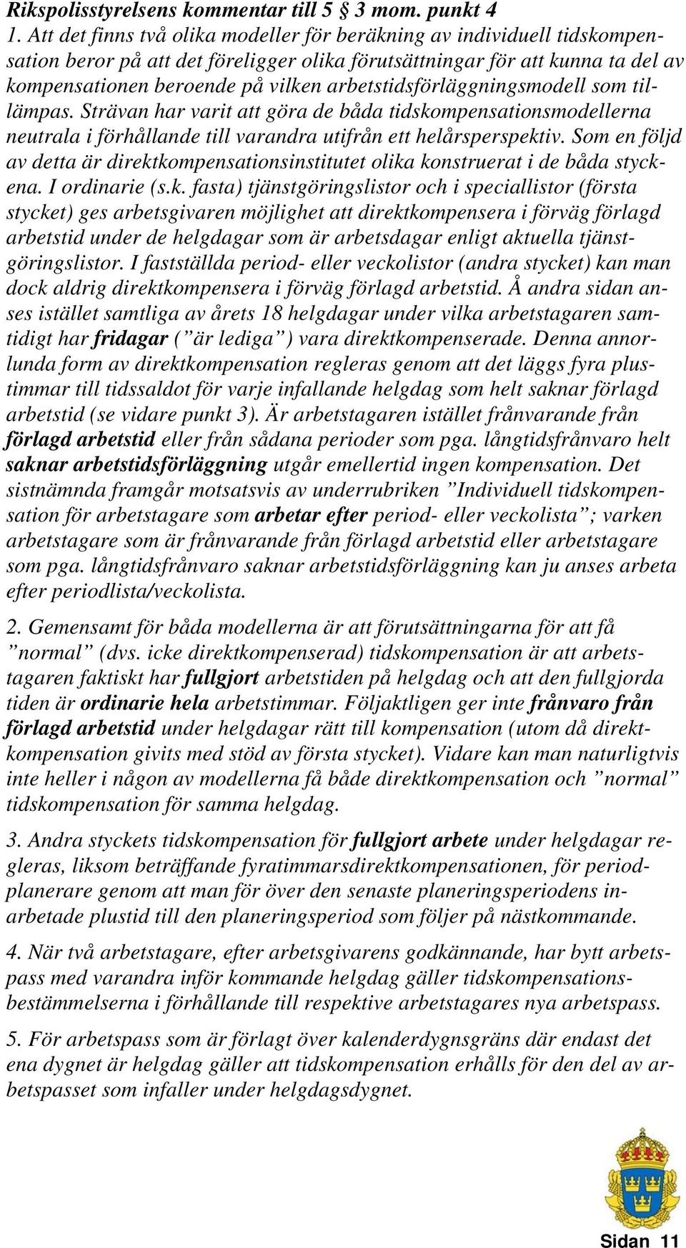 arbetstidsförläggningsmodell som tillämpas. Strävan har varit att göra de båda tidskompensationsmodellerna neutrala i förhållande till varandra utifrån ett helårsperspektiv.