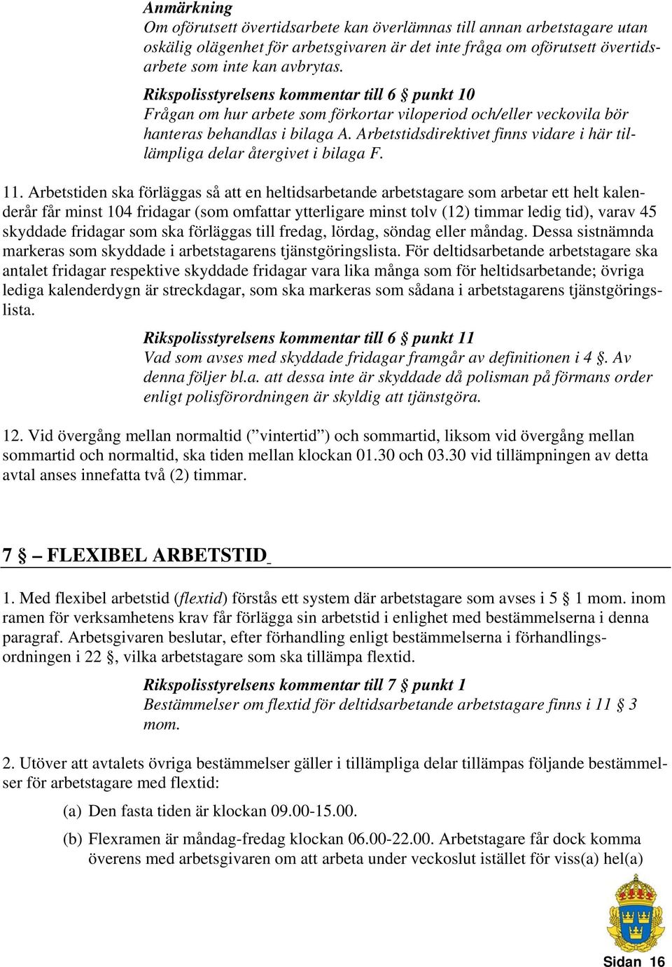 Arbetstidsdirektivet finns vidare i här tillämpliga delar återgivet i bilaga F. 11.