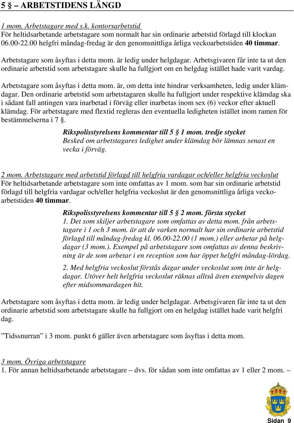 Arbetsgivaren får inte ta ut den ordinarie arbetstid som arbetstagare skulle ha fullgjort om en helgdag istället hade varit vardag. Arbetstagare som åsyftas i detta mom.