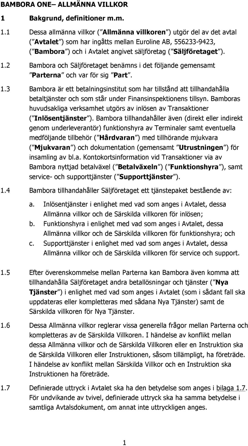 1 Dessa allmänna villkor ( Allmänna villkoren ) utgör del av det avtal ( Avtalet ) som har ingåtts mellan Euroline AB, 556233-9423, ( Bambora ) och i Avtalet angivet säljföretag ( Säljföretaget ). 1.