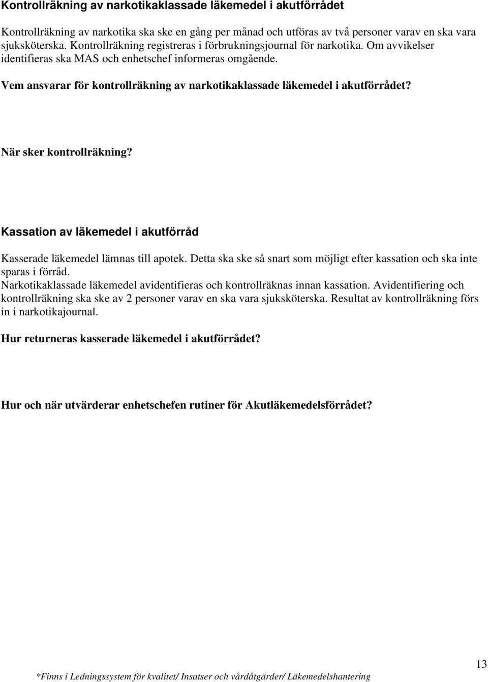 Vem ansvarar för kontrollräkning av narkotikaklassade läkemedel i akutförrådet? När sker kontrollräkning? Kassation av läkemedel i akutförråd Kasserade läkemedel lämnas till apotek.