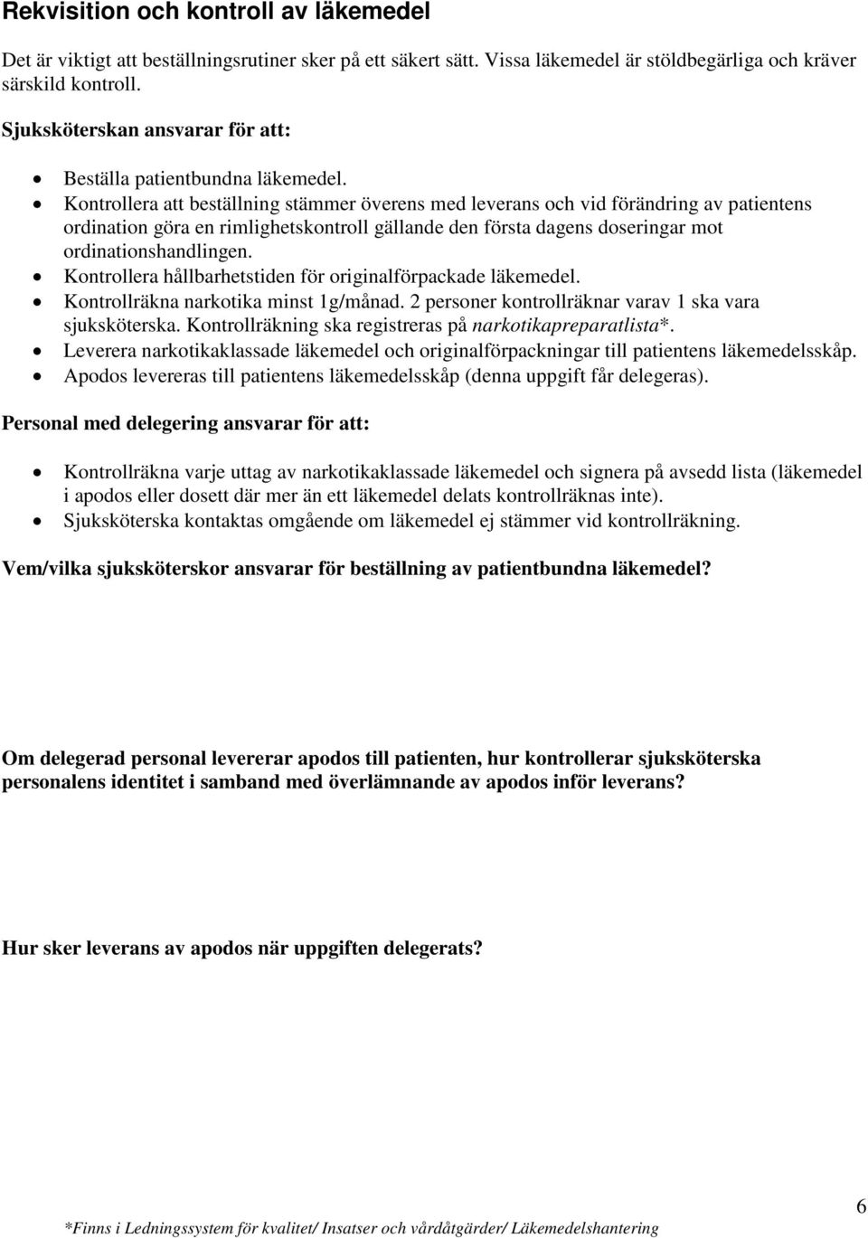 Kontrollera att beställning stämmer överens med leverans och vid förändring av patientens ordination göra en rimlighetskontroll gällande den första dagens doseringar mot ordinationshandlingen.