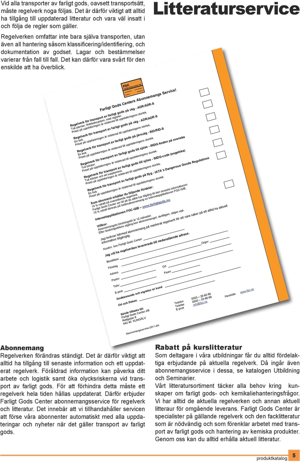 Regelverken omfattar inte bara själva transporten, utan även all hantering såsom klassificering/identifiering, och dokumentation av godset. Lagar och bestämmelser varierar från fall till fall.