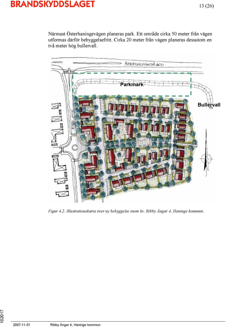 Cirka 20 meter från vägen planeras dessutom en två meter hög bullervall.